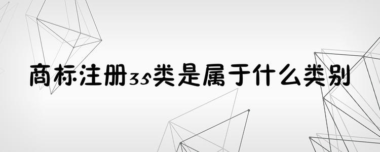 為何35類商標(biāo)必不可少？