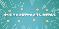 企業(yè)注冊商標需要什么條件和材料要求呢