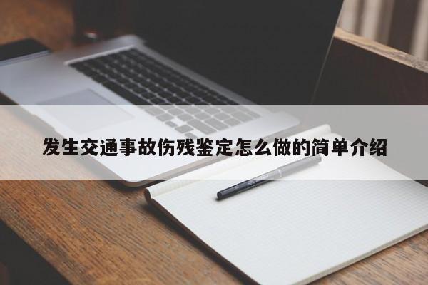 發(fā)生交通事故傷殘鑒定怎么做的簡(jiǎn)單介紹