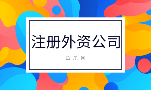 注冊(cè)外資企業(yè)流程（注冊(cè)外資公司需要多久）