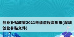 創(chuàng)業(yè)補貼政策2021申請流程深圳市(深圳創(chuàng)業(yè)補貼文件)