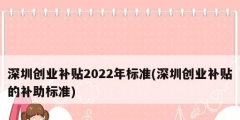 深圳創(chuàng)業(yè)補貼2022年標(biāo)準(zhǔn)(深圳創(chuàng)業(yè)補貼的補助標(biāo)準(zhǔn))