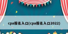 cpa報名入口(cpa報名入口2022)