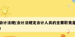 會計法規(guī)(會計法規(guī)定會計人員的主要職責(zé)是)